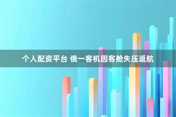 个人配资平台 俄一客机因客舱失压返航